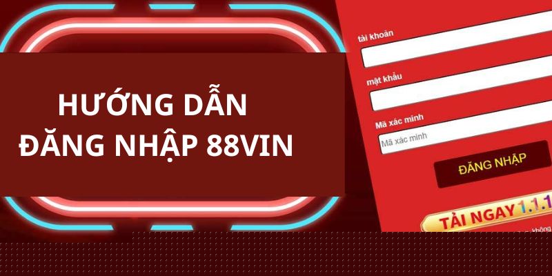 Đăng Nhập 88VIN - Hướng Dẫn Tham Gia Chơi Tại 88VIN Chi Tiết